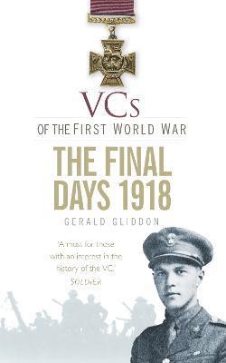 VCs of the First World War: The Final Days 1918 1