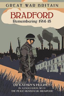 Great War Britain Bradford: Remembering 1914-18 1