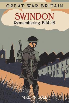 Great War Britain Swindon: Remembering 1914-18 1