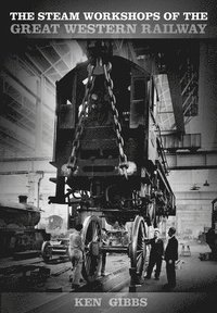 bokomslag The Steam Workshops of the Great Western Railway