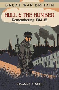 bokomslag Great War Britain Hull and the Humber: Remembering 1914-18