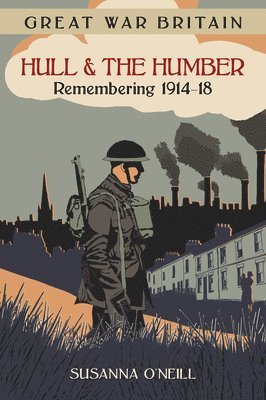 bokomslag Great War Britain Hull and the Humber: Remembering 1914-18