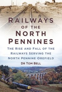 bokomslag Railways of the North Pennines: The Rise and Fall of the Railways Serving the North Pennine Ore-Field