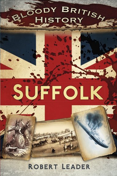Robert Leader - Bloody British History: Suffolk, Häftad