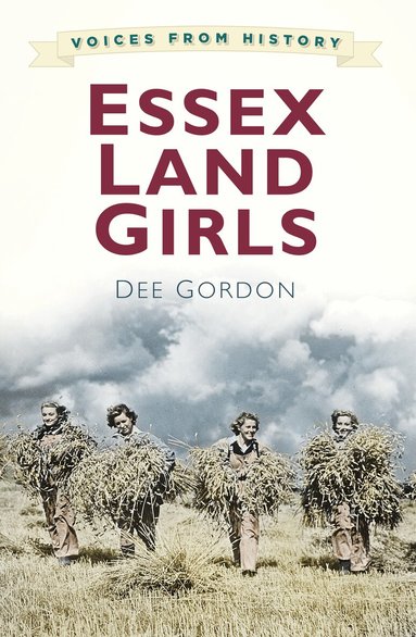 Dee Gordon - Voices from History: Essex Land Girls, Häftad