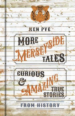 Ken Pye - More Merseyside Tales: Curious & Amazing True Stories from History, Inbunden