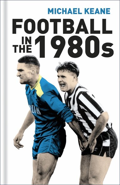 Michael Keane - Football in the 1980s, Inbunden
