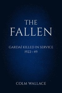 bokomslag The Fallen: Gardai Killed in Service 1922-49