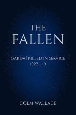 bokomslag The Fallen: Gardai Killed in Service 1922-49