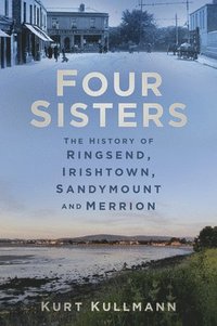 bokomslag Four Sisters: The History of Ringsend, Irishtown, Sandymount and Merrion