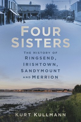 Four Sisters: The History of Ringsend, Irishtown, Sandymount and Merrion 1
