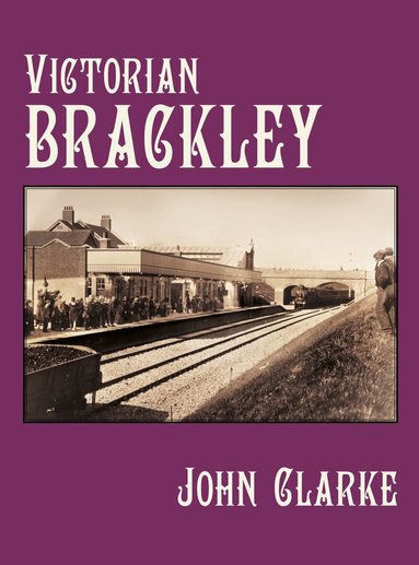 John Clarke - Victorian Brackley, Inbunden