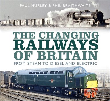 Paul Hurley, Phil Braithwaite - Changing Railways of Britain, Inbunden