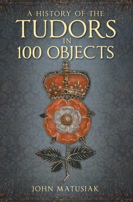 bokomslag A History of the Tudors in 100 Objects