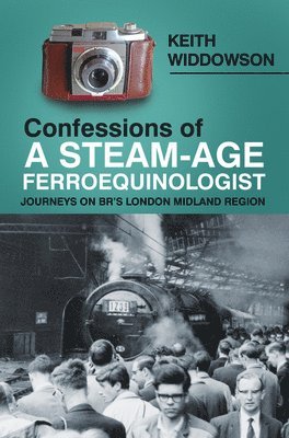 bokomslag Confessions of A Steam-Age Ferroequinologist