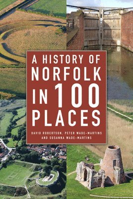 David Robertson, Peter Wade-Martins, Susanna Wade-Martins - History of Norfolk in 100 Places, Häftad