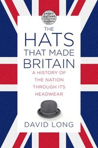 bokomslag The Hats that Made Britain