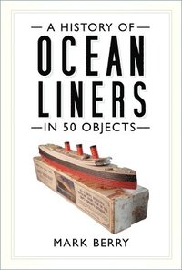 bokomslag A History of Ocean Liners in 50 Objects