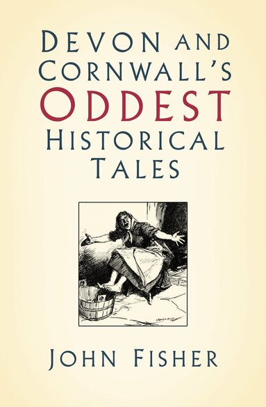 John Fisher - Devon and Cornwall's Oddest Historical Tales, Häftad