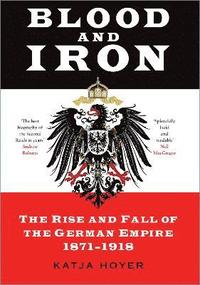 bokomslag Blood and Iron: The Rise and Fall of the German Empire 1871-1918