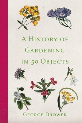 George Drower - History of Gardening in 50 Objects, Häftad