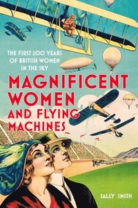 bokomslag Magnificent Women in Flying Machines: The First 200 Years of British Women in the Sky
