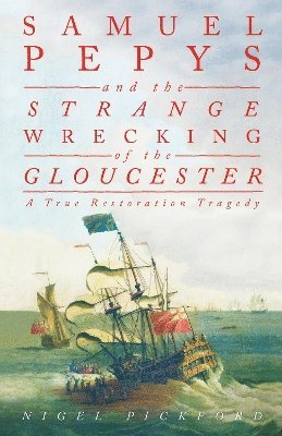 Nigel Pickford - Samuel Pepys and the Strange Wrecking of the Gloucester, Inbunden