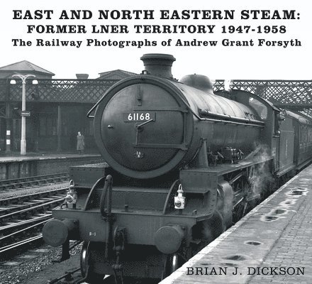 East and North Eastern Steam - Former LNER Territory 1947-1958 1
