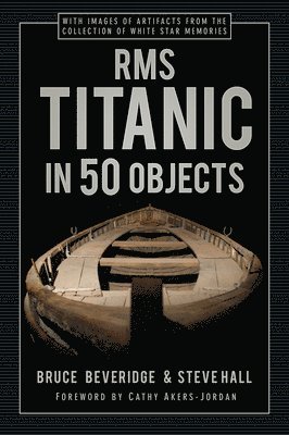 Bruce Beveridge, Steve Hall - RMS Titanic in 50 Objects, Inbunden