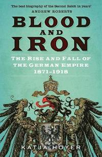 bokomslag Blood and Iron: The Rise and Fall of the German Empire 1871-1918