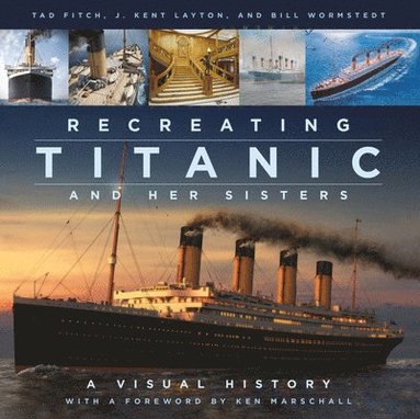 Recreating Titanic and Her Sisters – J Kent Layton • Tad Fitch • Bill  Wormstedt – Bok | Akademibokhandeln