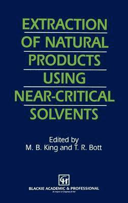 M.B. King, T.R. Bott, M. B. King, T. R. Bott - Extraction of Natural Products Using Near-Critical Solvents, Inbunden
