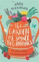 bokomslag The Garden of Small Beginnings