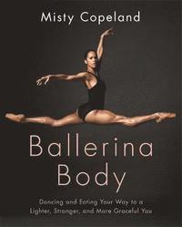 bokomslag Ballerina body - dancing and eating your way to a lighter, stronger, and mo