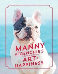 bokomslag Manny the Frenchie's Art of Happiness