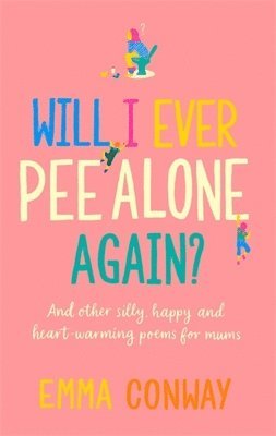Will I Ever Pee Alone Again?: And Other Happy, Heart-Warming Poems for Mums