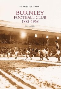 bokomslag Burnley Football Club 1882-1968: Images of Sport
