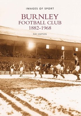 bokomslag Burnley Football Club 1882-1968: Images of Sport