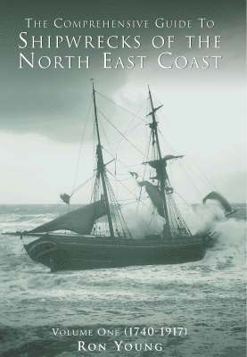 The Comprehensive Guide to Shipwrecks of the North East Coast to 1917: v. 1 1