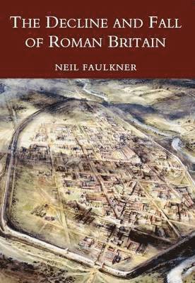 Neil Faulkner - The Decline and Fall of Roman Britain, Häftad