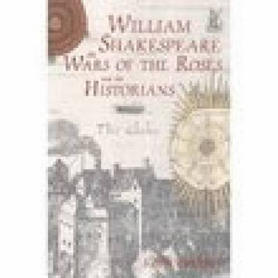 William Shakespeare, the Wars of the Roses and the Historians 1
