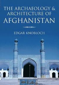 bokomslag The Archaeology and Architecture of Afghanistan