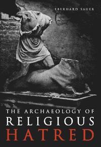 bokomslag The Archaeology of Religious Hatred