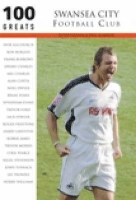 bokomslag Swansea City Football Club: 100 Greats