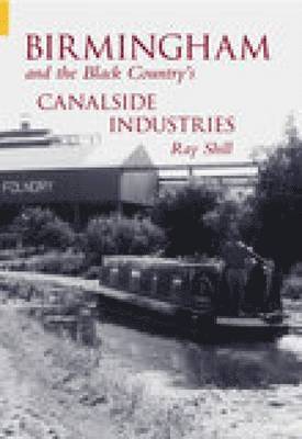 Ray Shill - Birmingham and The Black Country's Canalside Industries, Häftad