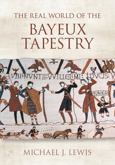Michael J Lewis - Real World of the Bayeux Tapestry, Häftad