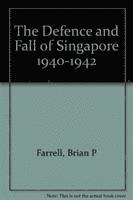 bokomslag The Defence and Fall of Singapore 1940-1942