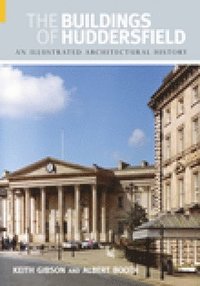 bokomslag The Buildings of Huddersfield: An Illustrated Architectural History