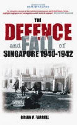 The Defence and Fall of Singapore 1940-1942 1