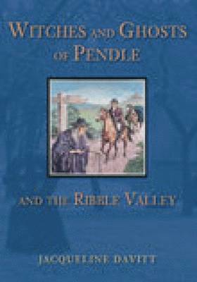 Witches and Ghosts of Pendle and the Ribble Valley 1